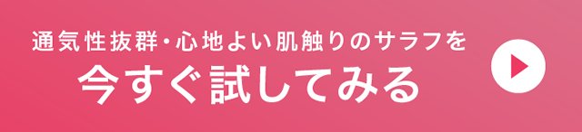 通気性抜群・心地よい肌触りのサラフを 今すぐ試してみる